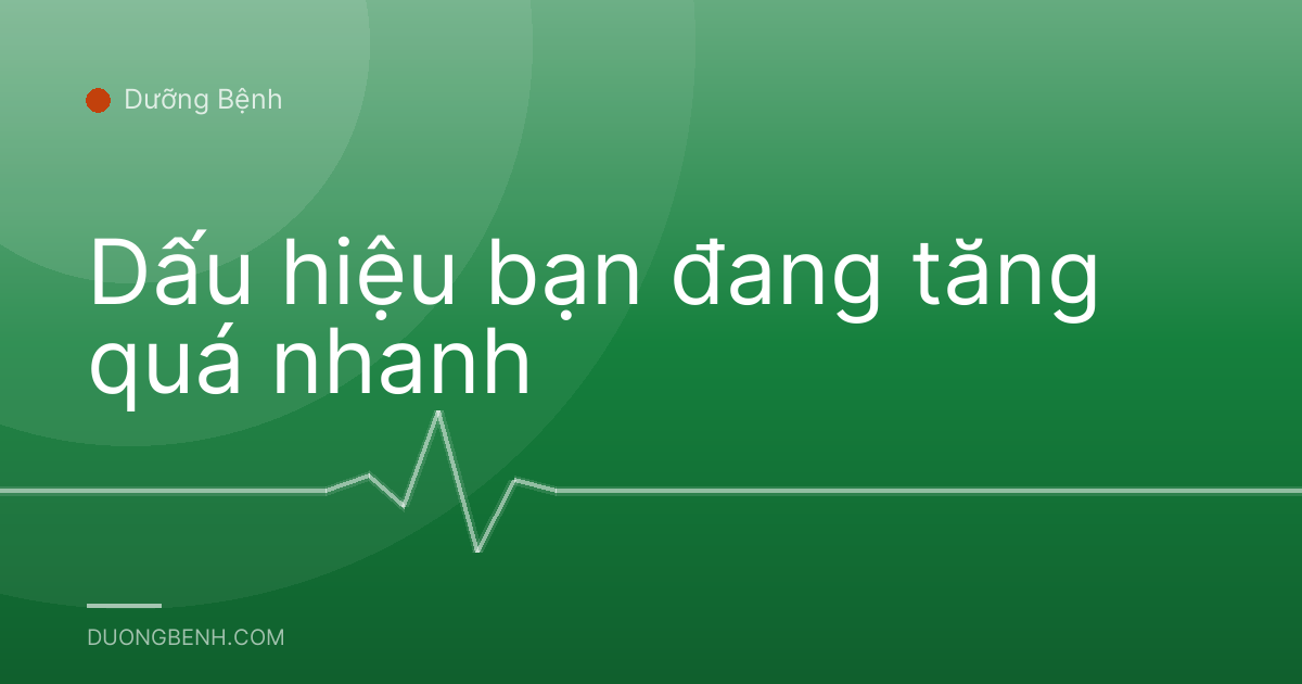 Dấu hiệu bạn đang tăng quá nhanh