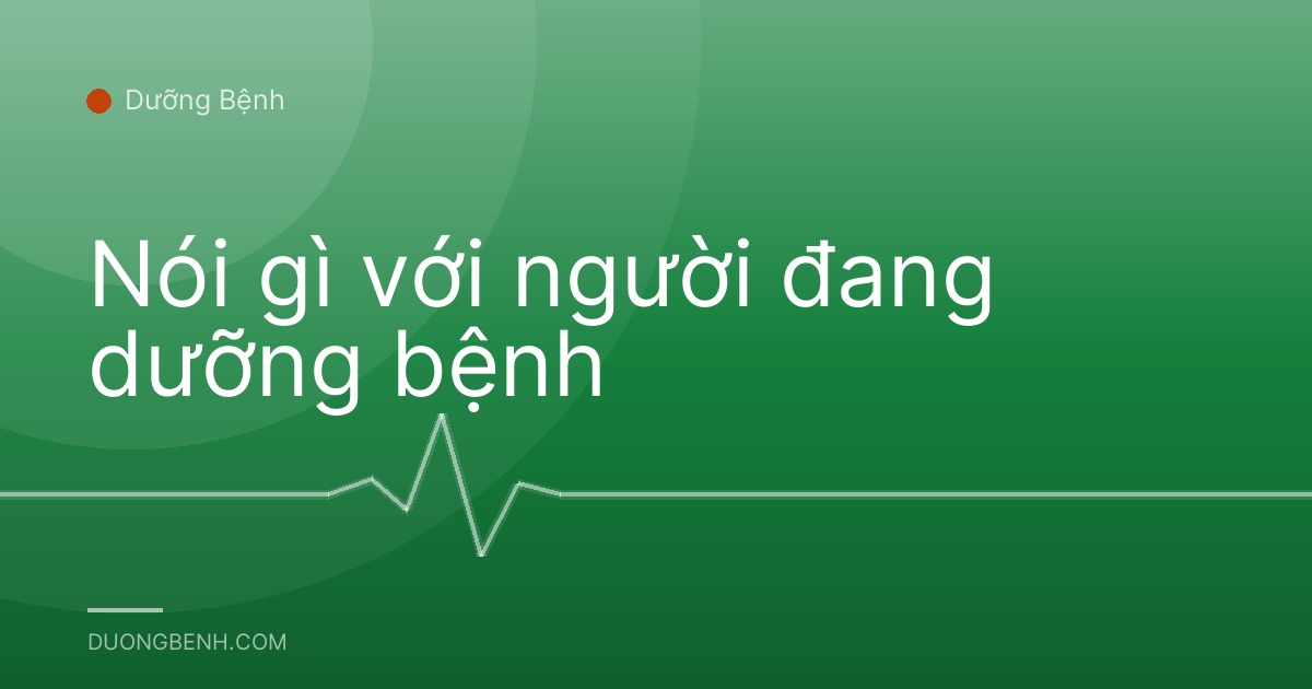 Nói gì với người đang dưỡng bệnh